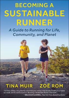 Becoming a Sustainable Runner: A Guide to Running for Life, Community, and Planet - Muir, Tina, and Rom, Zo, and Whetstone, Jordan Marie (Foreword by)