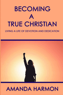 Becoming a True Christian: Living a Life of Devotion and Dedication