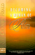 Becoming a Woman of Prayer - Heald, Cynthia (Preface by)