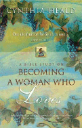 Becoming a Woman Who Loves: A Bible Study on