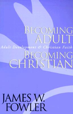 Becoming Adult, Becoming Christian: Adult Development and Christian Faith - Fowler, James W