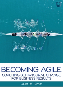 Becoming Agile: Coaching Behavioural Change for Business Results - Re Turner, Laura