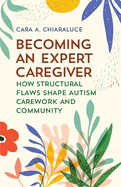 Becoming an Expert Caregiver: How Structural Flaws Shape Autism Carework and Community