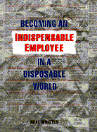 Becoming an Indispensable Employee in a Disposable World - Whitten, Neal