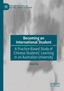 Becoming an International Student: A Practice-Based Study of Chinese Students' Learning in an Australian University