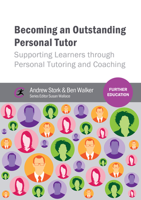 Becoming an Outstanding Personal Tutor: Supporting Learners through Personal Tutoring and Coaching - Stork, Andrew, and Walker, Ben W, and Wallace, Susan (Editor)