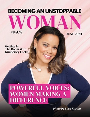 Becoming An Unstoppable Woman Magazine: Powerful Voices: Women Making a Difference - Olivas, Hanna, and Luna Carlos, Adriana, and Locke, Kimberley