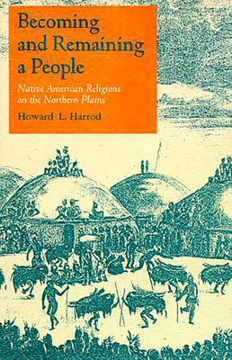 Becoming and Remaining a People: Native American Religions on the Northern Plains - Harrod, Howard L