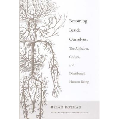 Becoming Beside Ourselves: The Alphabet, Ghosts, and Distributed Human Being - Rotman, Brian