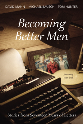 Becoming Better Men: Stories from Seventeen Years of Letters - Mann, David, and Bausch, Michael, and Hunter, Tom