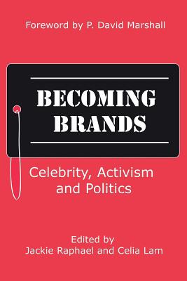 Becoming Brands: Celebrity, Activism and Politics - Lam, Celia (Editor), and Marshall, P David, PhD (Foreword by), and Raphael, Jackie