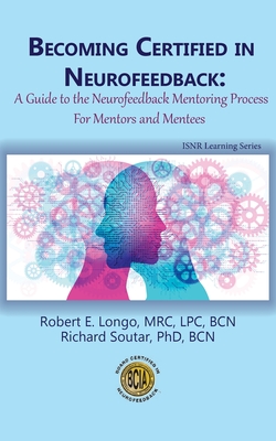Becoming Certified in Neurofeedback: A Guide to the Neurofeedback Mentoring Process For Mentors and Mentees - Longo, Robert E, and Soutar, Richard