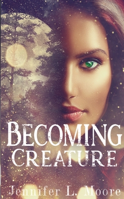 Becoming Creature: (Becoming: Book 1) - Moore, Jennifer L