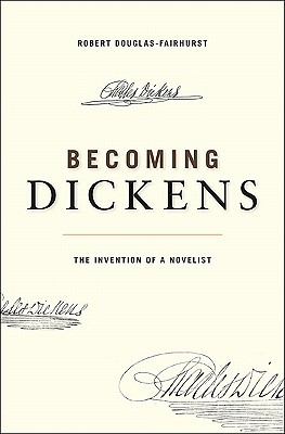 Becoming Dickens: the Invention of a Novelist - Douglas-Fairhurst, Robert