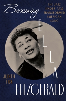 Becoming Ella Fitzgerald: The Jazz Singer Who Transformed American Song - Tick, Judith