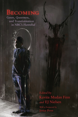 Becoming: Genre, Queerness, and Transformation in Nbc's Hannibal - Mudan Finn, Kavita (Editor), and Nielsen, Ej (Editor)