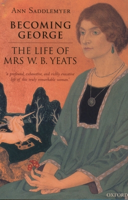 Becoming George: The Life of Mrs. W. B. Yeats - Saddlemyer, Ann