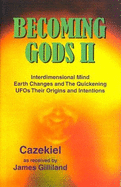 Becoming Gods II: Interdimensional Mind, Earth Changes & the Quickening - Gilliland, James