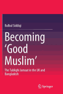 Becoming 'Good Muslim': The Tablighi Jamaat in the UK and Bangladesh