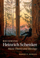 Becoming Heinrich Schenker: Music Theory and Ideology