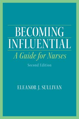 Becoming Influential: A Guide for Nurses - Sullivan, Eleanor