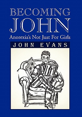 Becoming John: Anorexia's Not Just for Girls - Evans, John, Dr.