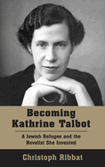 Becoming Kathrine Talbot: A Jewish Refugee and the Novelist She Invented