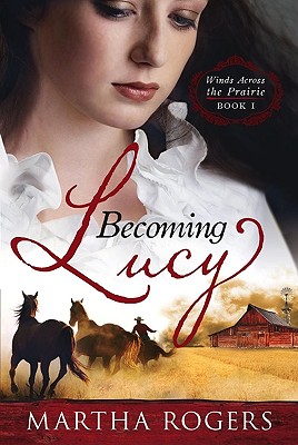 Becoming Lucy: Winds Across the Prairie Book 1 Volume 1 - Rogers, Martha