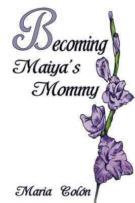 Becoming Maiya's Mommy - Colon, Maria