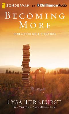Becoming More Than a Good Bible Study Girl - TerKeurst, Lysa (Read by)