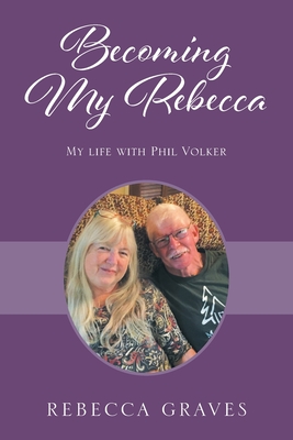 Becoming My Rebecca: My Life with Phil Volker - Graves, Rebecca