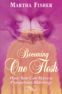 Becoming One Flesh: How You Can Have a Prosperous Marriage