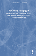 Becoming Pedagogue: Bergson and the Aesthetics, Ethics and Politics of Early Childhood Education and Care