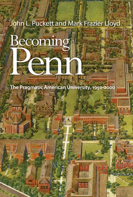Becoming Penn: The Pragmatic American University, 195-2 - Puckett, John L., and Lloyd, Mark