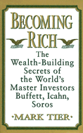 Becoming Rich: The Wealth-Building Secrets of the World's Master Investors Buffett, Icahn, Soros