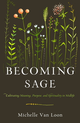 Becoming Sage: Cultivating Meaning, Purpose, and Spirituality in Midlife - Van Loon, Michelle