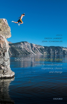 Becoming Someone New: Essays on Transformative Experience, Choice, and Change - Lambert, Enoch (Editor), and Schwenkler, John (Editor)