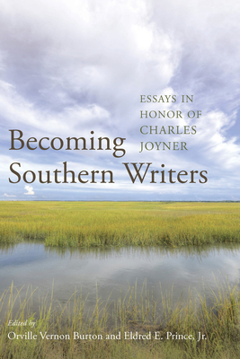 Becoming Southern Writers: Essays in Honor of Charles Joyner - Burton, Orville Vernon, Professor (Editor), and Prince, Eldred E (Editor)