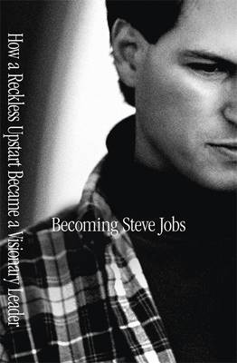 Becoming Steve Jobs: The evolution of a reckless upstart into a visionary leader - Schlender, Brent, and Tetzeli, Rick