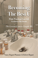 Becoming the Best U While Watching Your Life Go down the Drain: The Lessons Cancer Taught Me