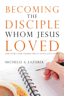 Becoming the Disciple Whom Jesus Loved: Discover Your Character in God's Story