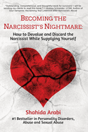 Becoming the Narcissist's Nightmare: How to Devalue and Discard the Narcissist While Supplying Yourself: