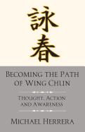 Becoming the Path of Wing Chun: Thought, Action and Awareness