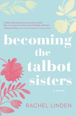 Becoming the Talbot Sisters: A Novel of Two Sisters and the Courage That Unites Them - Linden, Rachel