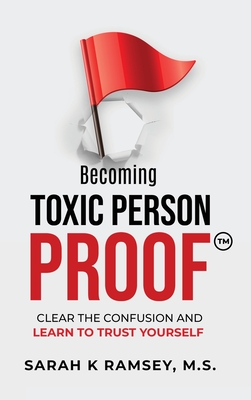Becoming Toxic Person Proof: Clear The Confusion And Learn To Trust Yourself - Ramsey, Sarah K
