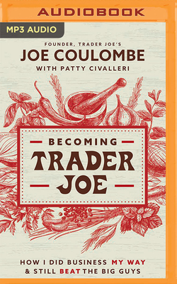 Becoming Trader Joe: How I Did Business My Way and Still Beat the Big Guys - Coulombe, Joe, and Smeby, Mark (Read by), and Civalleri, Patty