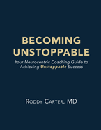 Becoming Unstoppable: Your Neurocentric Coaching Guide to Achieving Unstoppable Success