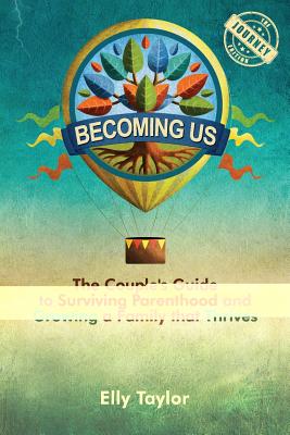 Becoming Us: The Couple's Guide to Surviving Parenthood and Growing a Family that Thrives (the Journey Edition) - Taylor, Elly