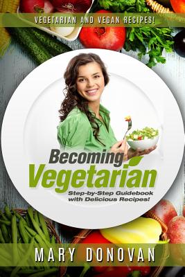 Becoming Vegetarian: Guidebook and Recipe book - Donovan, Mary