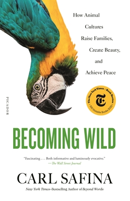 Becoming Wild: How Animal Cultures Raise Families, Create Beauty, and Achieve Peace - Safina, Carl